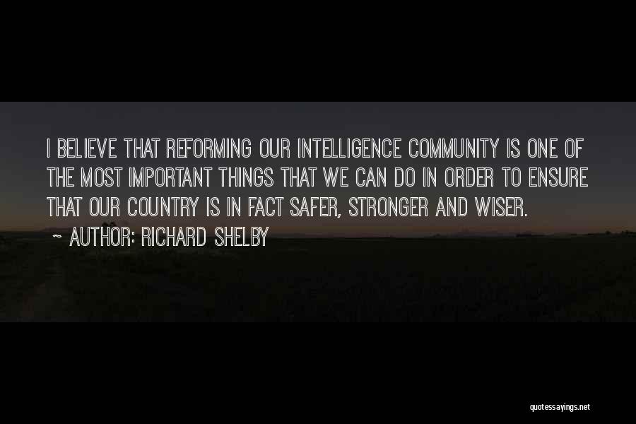 Richard Shelby Quotes: I Believe That Reforming Our Intelligence Community Is One Of The Most Important Things That We Can Do In Order