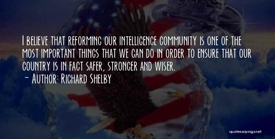 Richard Shelby Quotes: I Believe That Reforming Our Intelligence Community Is One Of The Most Important Things That We Can Do In Order