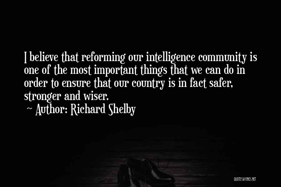 Richard Shelby Quotes: I Believe That Reforming Our Intelligence Community Is One Of The Most Important Things That We Can Do In Order
