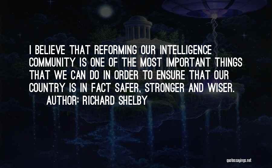 Richard Shelby Quotes: I Believe That Reforming Our Intelligence Community Is One Of The Most Important Things That We Can Do In Order