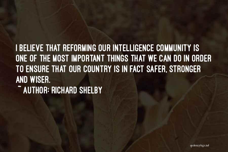 Richard Shelby Quotes: I Believe That Reforming Our Intelligence Community Is One Of The Most Important Things That We Can Do In Order