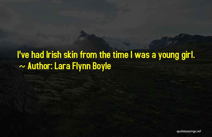 Lara Flynn Boyle Quotes: I've Had Irish Skin From The Time I Was A Young Girl.