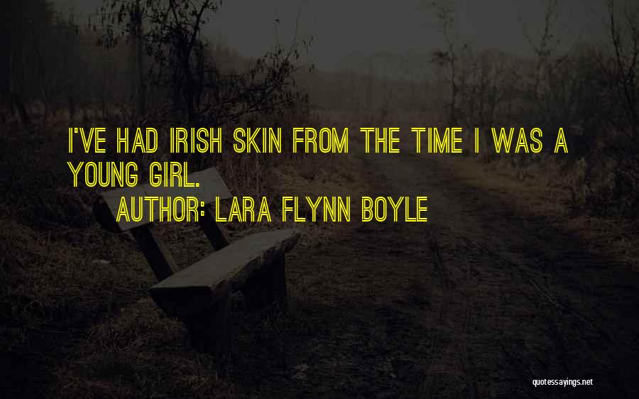 Lara Flynn Boyle Quotes: I've Had Irish Skin From The Time I Was A Young Girl.