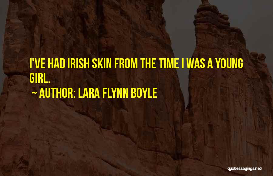 Lara Flynn Boyle Quotes: I've Had Irish Skin From The Time I Was A Young Girl.