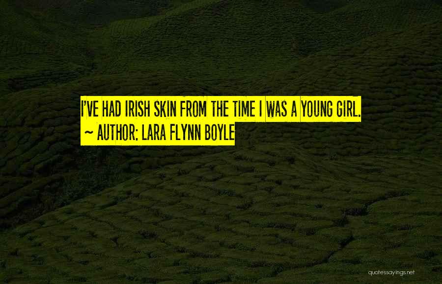 Lara Flynn Boyle Quotes: I've Had Irish Skin From The Time I Was A Young Girl.