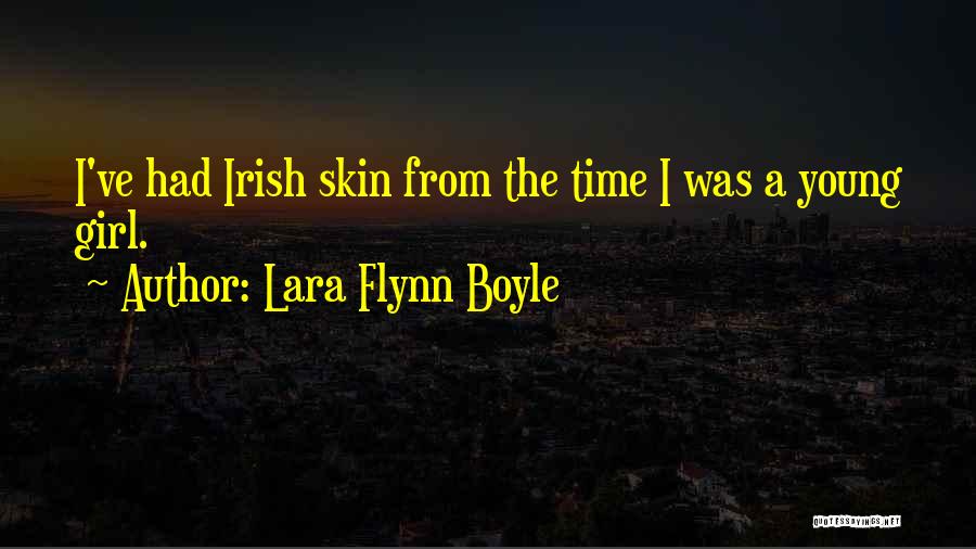 Lara Flynn Boyle Quotes: I've Had Irish Skin From The Time I Was A Young Girl.