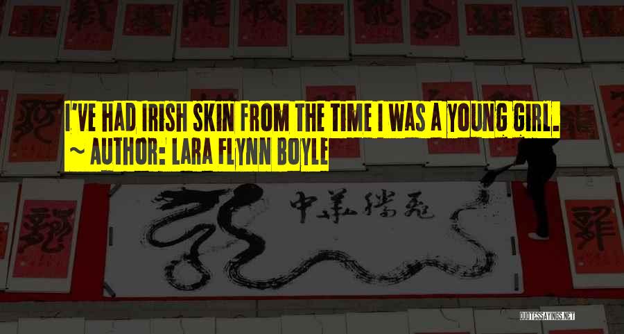 Lara Flynn Boyle Quotes: I've Had Irish Skin From The Time I Was A Young Girl.