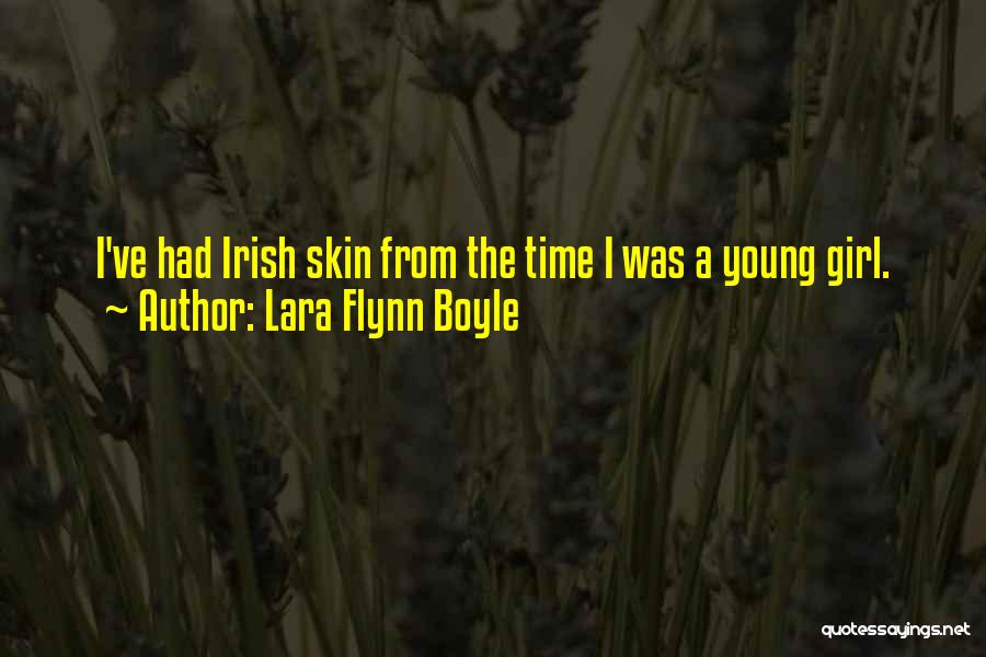 Lara Flynn Boyle Quotes: I've Had Irish Skin From The Time I Was A Young Girl.