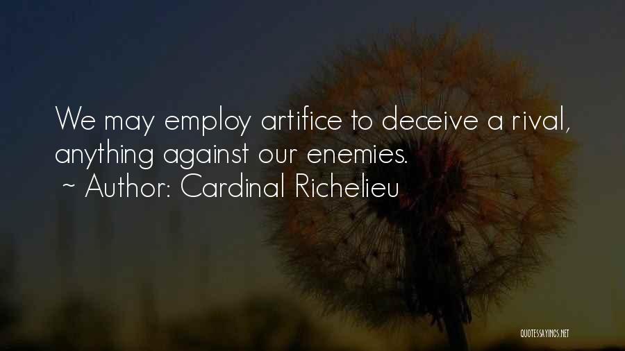 Cardinal Richelieu Quotes: We May Employ Artifice To Deceive A Rival, Anything Against Our Enemies.
