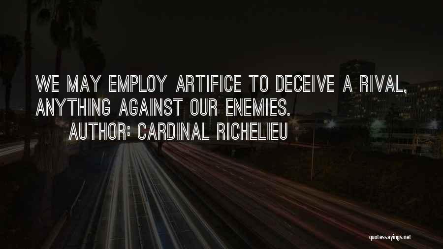 Cardinal Richelieu Quotes: We May Employ Artifice To Deceive A Rival, Anything Against Our Enemies.