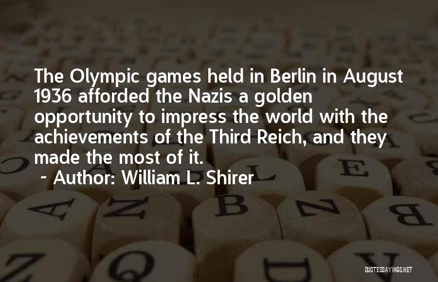 William L. Shirer Quotes: The Olympic Games Held In Berlin In August 1936 Afforded The Nazis A Golden Opportunity To Impress The World With