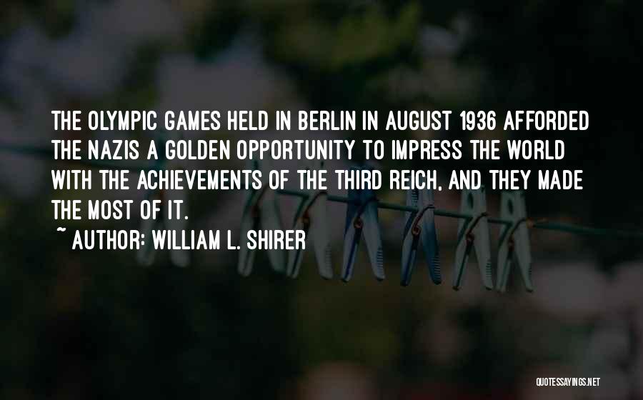 William L. Shirer Quotes: The Olympic Games Held In Berlin In August 1936 Afforded The Nazis A Golden Opportunity To Impress The World With