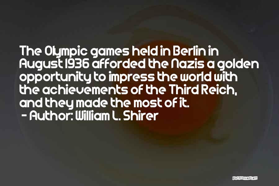 William L. Shirer Quotes: The Olympic Games Held In Berlin In August 1936 Afforded The Nazis A Golden Opportunity To Impress The World With