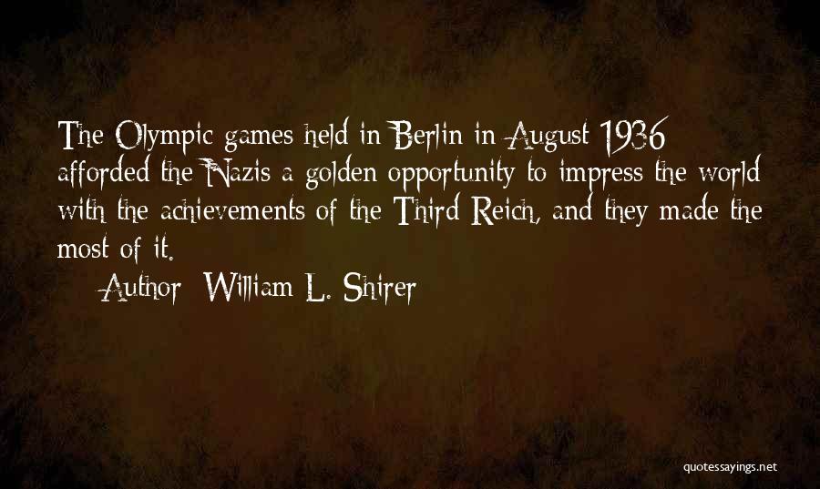 William L. Shirer Quotes: The Olympic Games Held In Berlin In August 1936 Afforded The Nazis A Golden Opportunity To Impress The World With