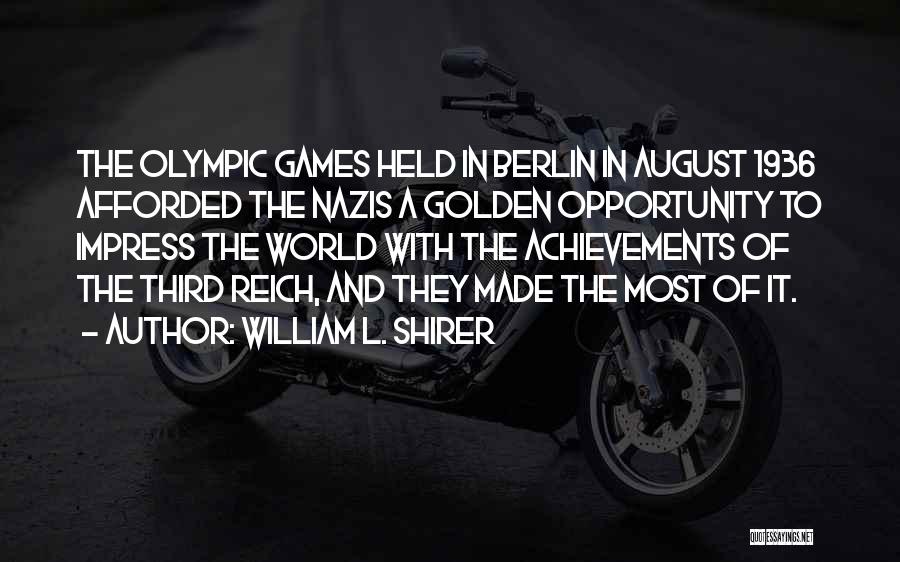 William L. Shirer Quotes: The Olympic Games Held In Berlin In August 1936 Afforded The Nazis A Golden Opportunity To Impress The World With