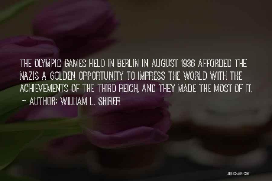 William L. Shirer Quotes: The Olympic Games Held In Berlin In August 1936 Afforded The Nazis A Golden Opportunity To Impress The World With