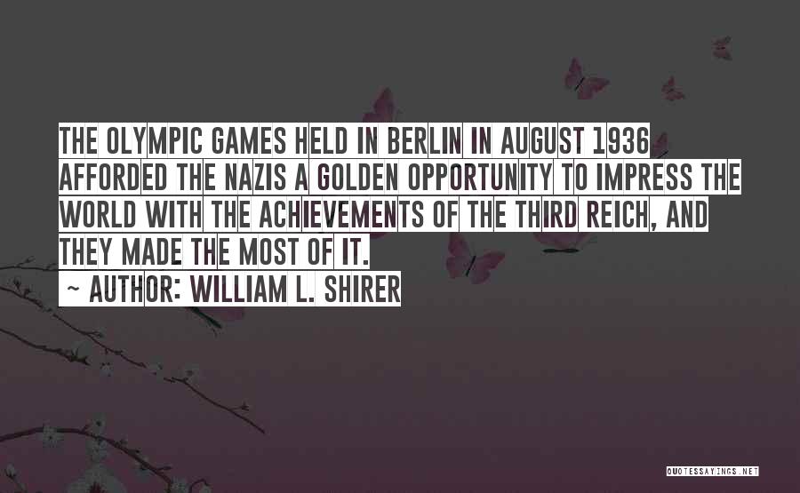 William L. Shirer Quotes: The Olympic Games Held In Berlin In August 1936 Afforded The Nazis A Golden Opportunity To Impress The World With