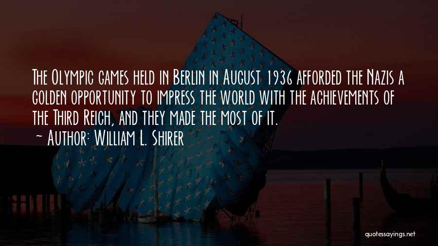 William L. Shirer Quotes: The Olympic Games Held In Berlin In August 1936 Afforded The Nazis A Golden Opportunity To Impress The World With