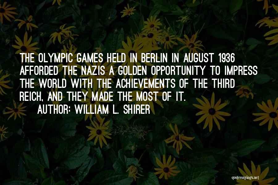 William L. Shirer Quotes: The Olympic Games Held In Berlin In August 1936 Afforded The Nazis A Golden Opportunity To Impress The World With