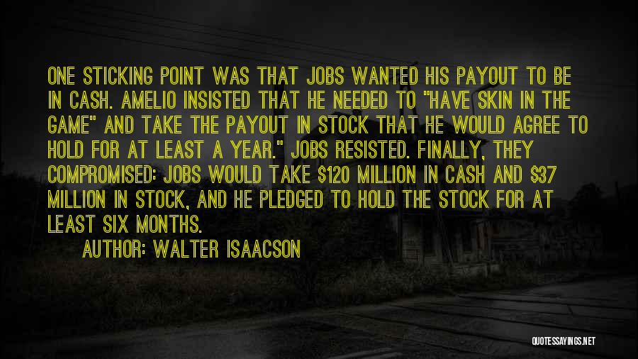 Walter Isaacson Quotes: One Sticking Point Was That Jobs Wanted His Payout To Be In Cash. Amelio Insisted That He Needed To Have