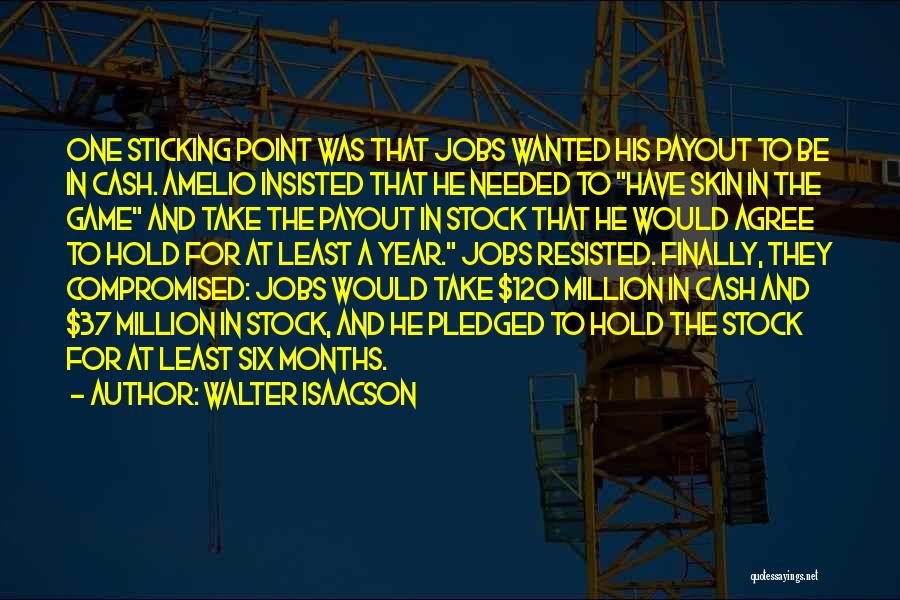 Walter Isaacson Quotes: One Sticking Point Was That Jobs Wanted His Payout To Be In Cash. Amelio Insisted That He Needed To Have