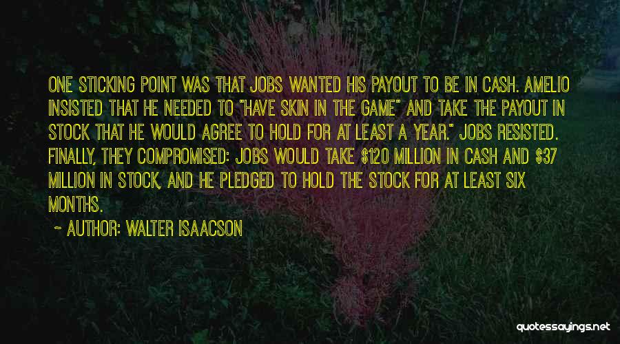 Walter Isaacson Quotes: One Sticking Point Was That Jobs Wanted His Payout To Be In Cash. Amelio Insisted That He Needed To Have