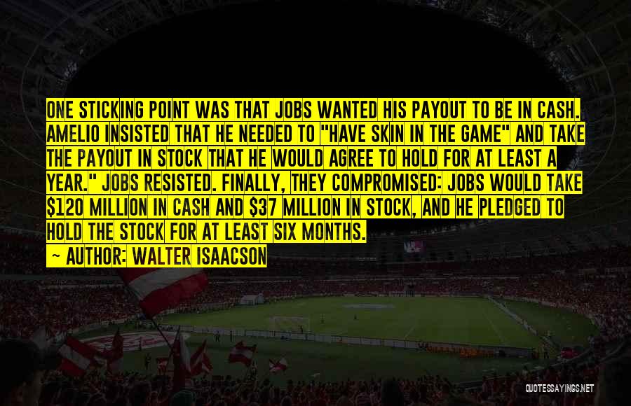Walter Isaacson Quotes: One Sticking Point Was That Jobs Wanted His Payout To Be In Cash. Amelio Insisted That He Needed To Have