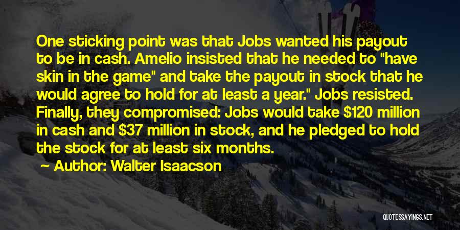 Walter Isaacson Quotes: One Sticking Point Was That Jobs Wanted His Payout To Be In Cash. Amelio Insisted That He Needed To Have