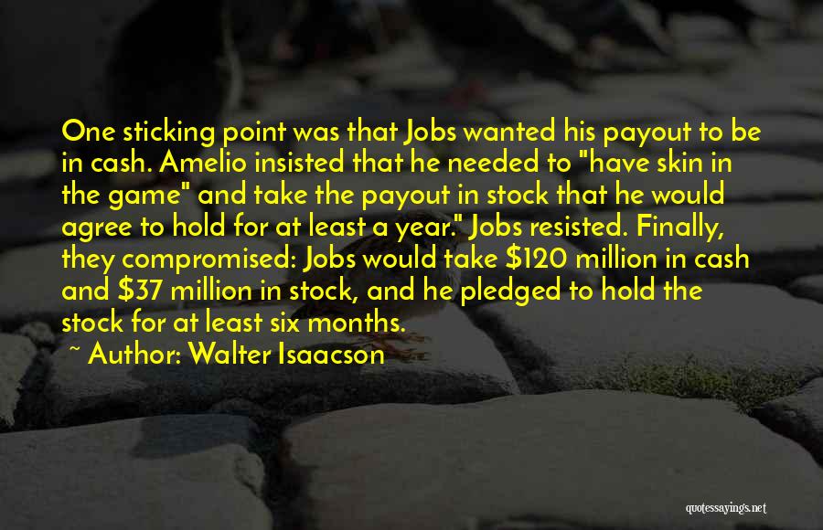 Walter Isaacson Quotes: One Sticking Point Was That Jobs Wanted His Payout To Be In Cash. Amelio Insisted That He Needed To Have