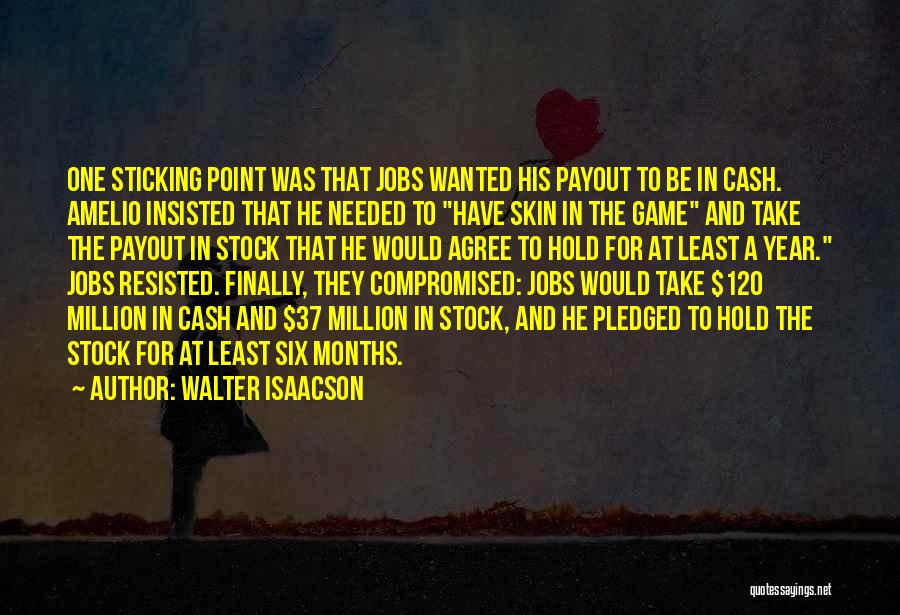 Walter Isaacson Quotes: One Sticking Point Was That Jobs Wanted His Payout To Be In Cash. Amelio Insisted That He Needed To Have