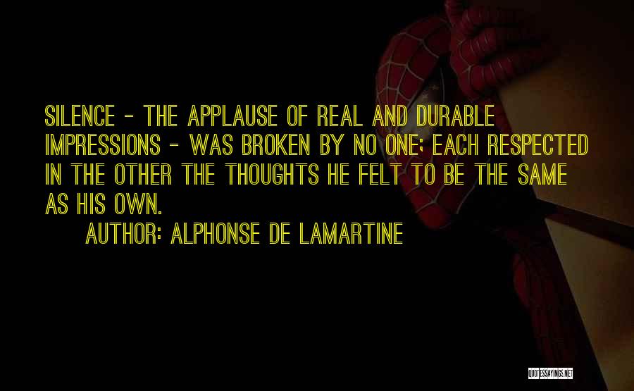Alphonse De Lamartine Quotes: Silence - The Applause Of Real And Durable Impressions - Was Broken By No One; Each Respected In The Other