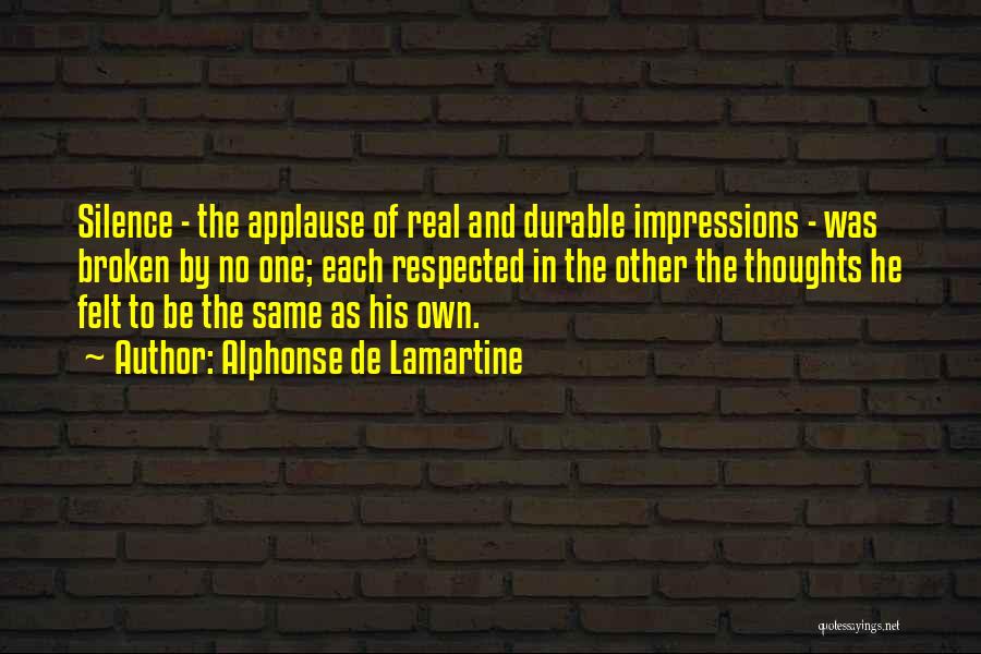 Alphonse De Lamartine Quotes: Silence - The Applause Of Real And Durable Impressions - Was Broken By No One; Each Respected In The Other