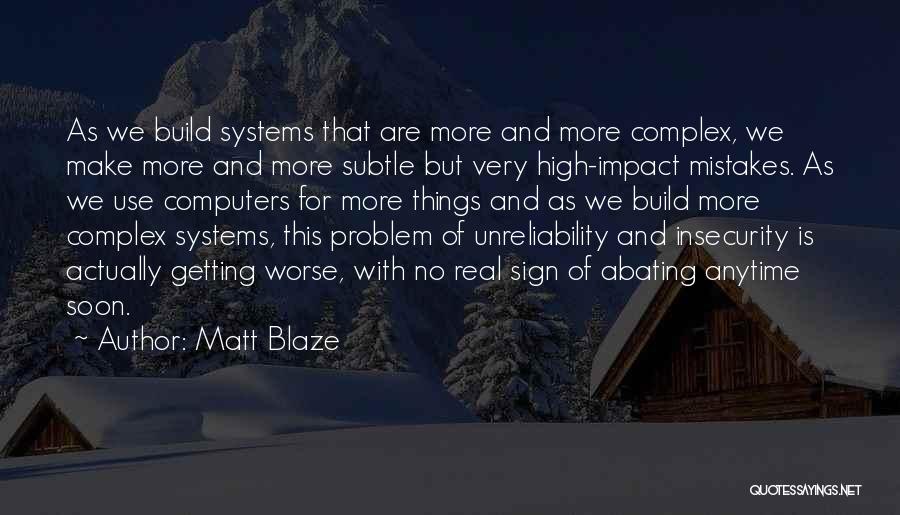 Matt Blaze Quotes: As We Build Systems That Are More And More Complex, We Make More And More Subtle But Very High-impact Mistakes.