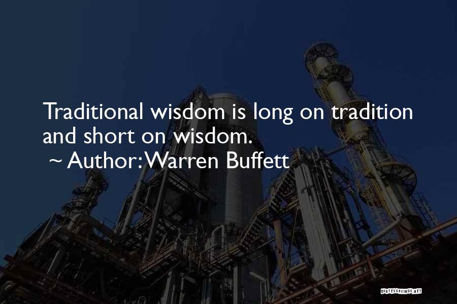 Warren Buffett Quotes: Traditional Wisdom Is Long On Tradition And Short On Wisdom.