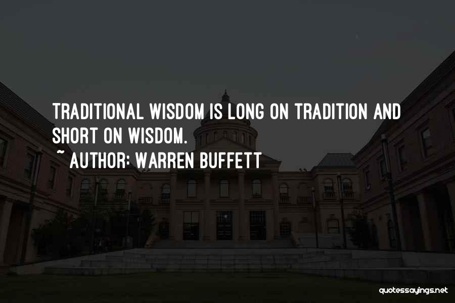 Warren Buffett Quotes: Traditional Wisdom Is Long On Tradition And Short On Wisdom.