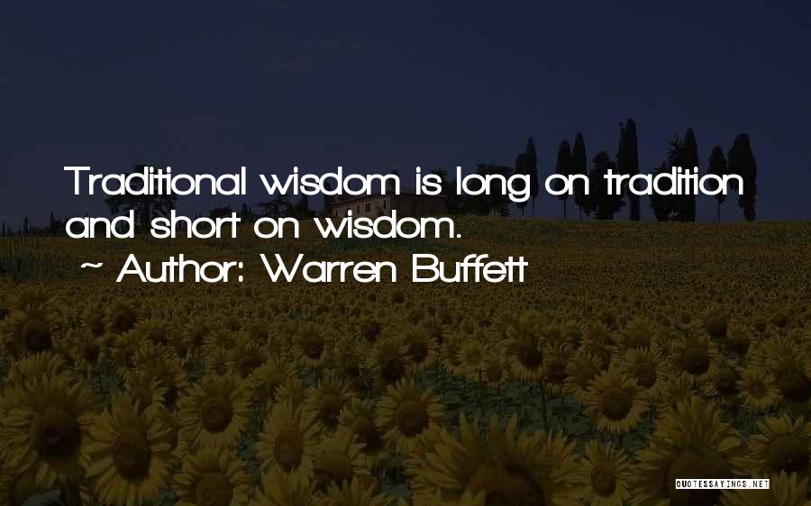 Warren Buffett Quotes: Traditional Wisdom Is Long On Tradition And Short On Wisdom.