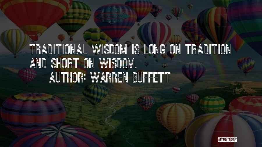 Warren Buffett Quotes: Traditional Wisdom Is Long On Tradition And Short On Wisdom.