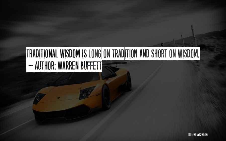Warren Buffett Quotes: Traditional Wisdom Is Long On Tradition And Short On Wisdom.