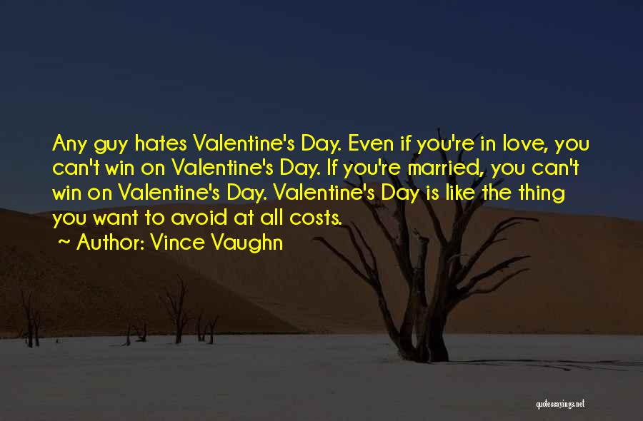 Vince Vaughn Quotes: Any Guy Hates Valentine's Day. Even If You're In Love, You Can't Win On Valentine's Day. If You're Married, You