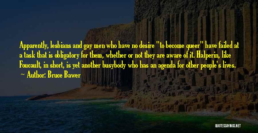 Bruce Bawer Quotes: Apparently, Lesbians And Gay Men Who Have No Desire To Become Queer Have Failed At A Task That Is Obligatory