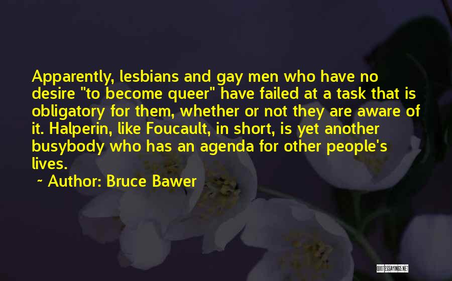 Bruce Bawer Quotes: Apparently, Lesbians And Gay Men Who Have No Desire To Become Queer Have Failed At A Task That Is Obligatory