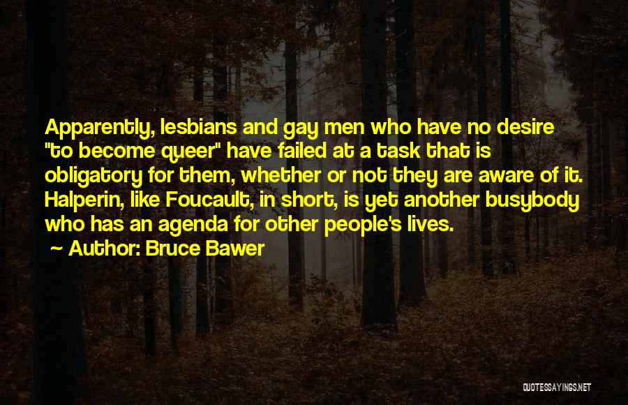 Bruce Bawer Quotes: Apparently, Lesbians And Gay Men Who Have No Desire To Become Queer Have Failed At A Task That Is Obligatory