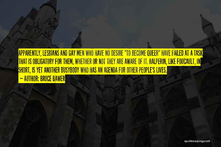 Bruce Bawer Quotes: Apparently, Lesbians And Gay Men Who Have No Desire To Become Queer Have Failed At A Task That Is Obligatory