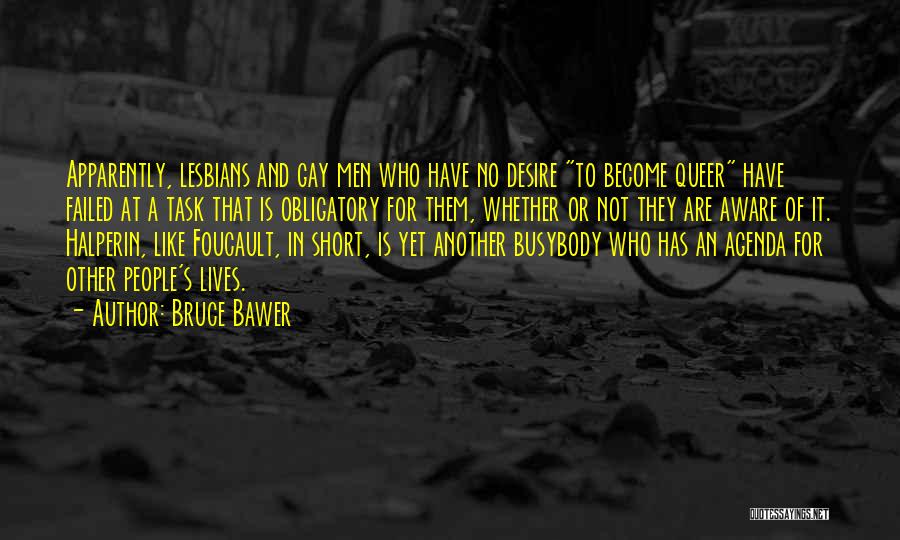 Bruce Bawer Quotes: Apparently, Lesbians And Gay Men Who Have No Desire To Become Queer Have Failed At A Task That Is Obligatory