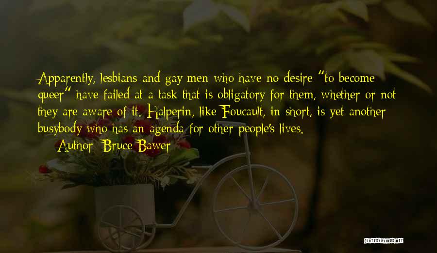 Bruce Bawer Quotes: Apparently, Lesbians And Gay Men Who Have No Desire To Become Queer Have Failed At A Task That Is Obligatory