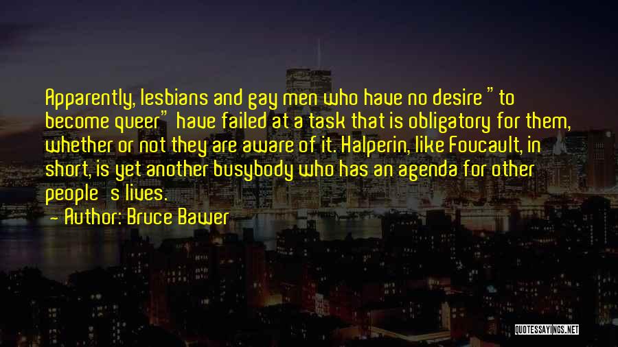 Bruce Bawer Quotes: Apparently, Lesbians And Gay Men Who Have No Desire To Become Queer Have Failed At A Task That Is Obligatory