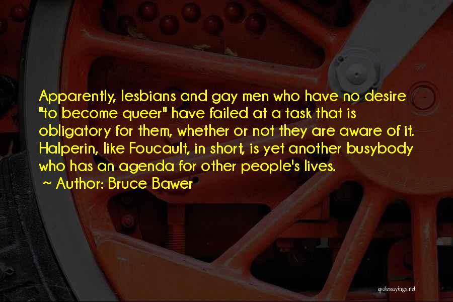 Bruce Bawer Quotes: Apparently, Lesbians And Gay Men Who Have No Desire To Become Queer Have Failed At A Task That Is Obligatory