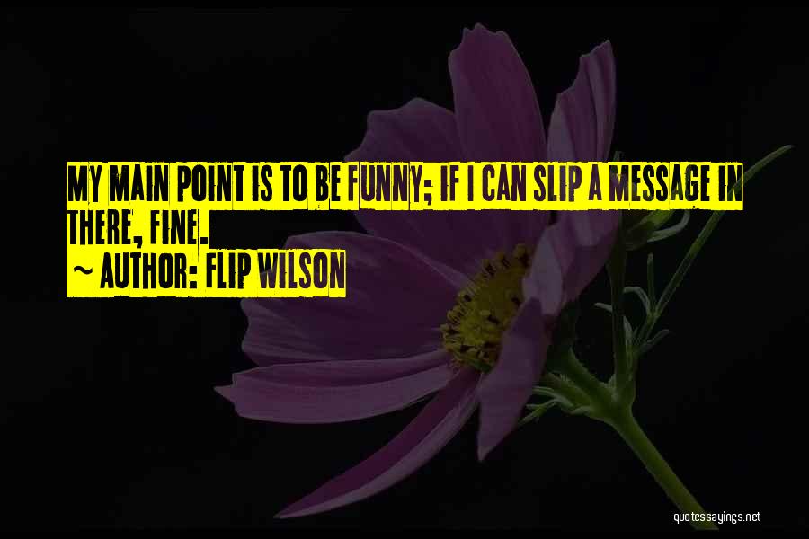 Flip Wilson Quotes: My Main Point Is To Be Funny; If I Can Slip A Message In There, Fine.