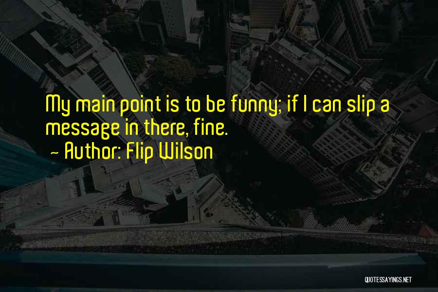 Flip Wilson Quotes: My Main Point Is To Be Funny; If I Can Slip A Message In There, Fine.