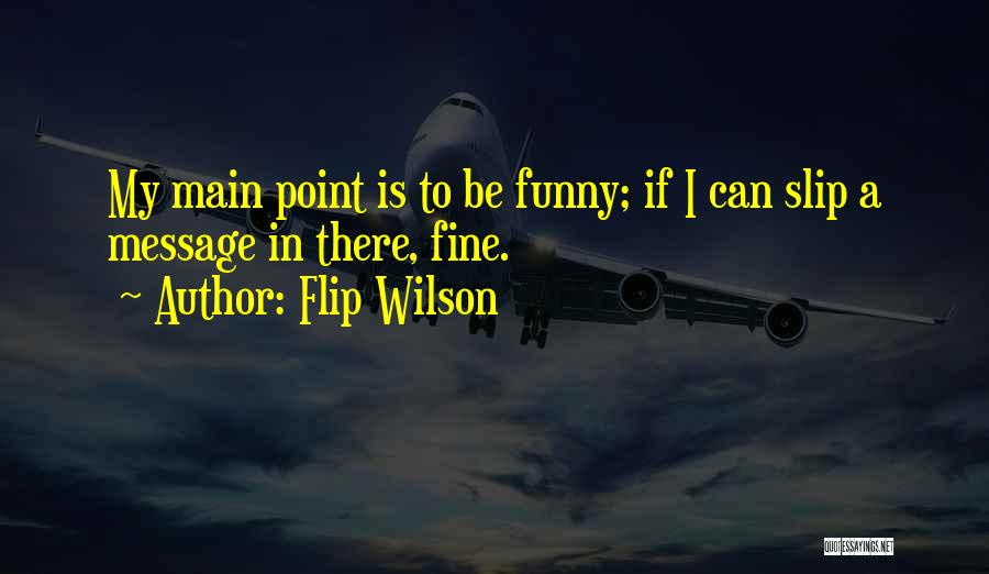 Flip Wilson Quotes: My Main Point Is To Be Funny; If I Can Slip A Message In There, Fine.